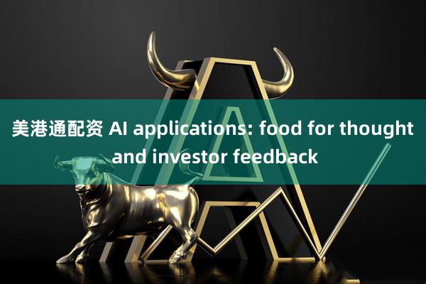 美港通配资 AI applications: food for thought and investor feedback